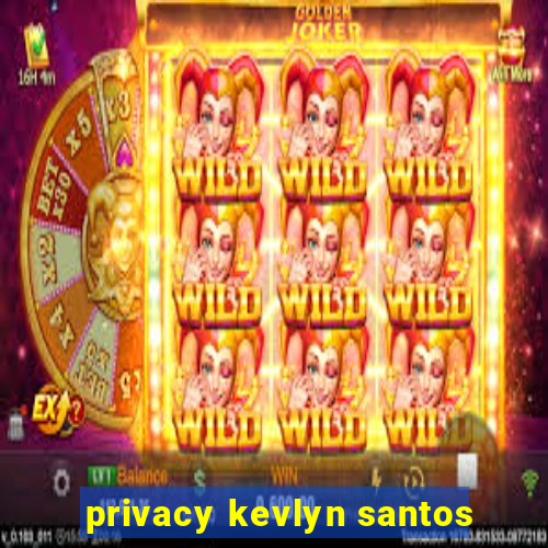 privacy kevlyn santos