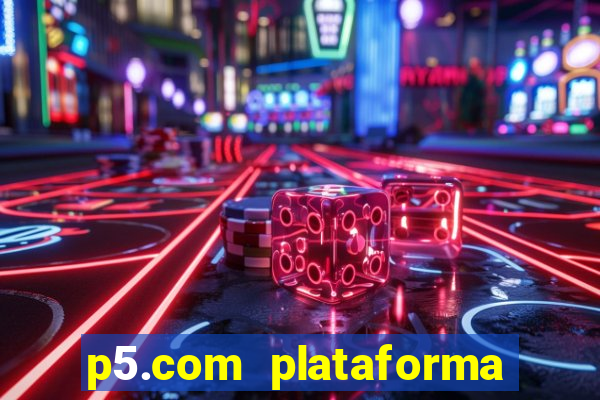 p5.com plataforma de jogos