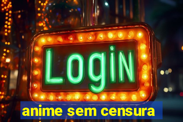 anime sem censura