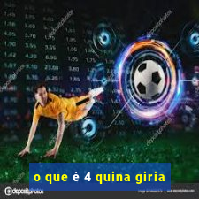 o que é 4 quina giria