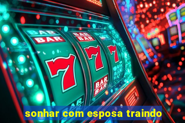 sonhar com esposa traindo