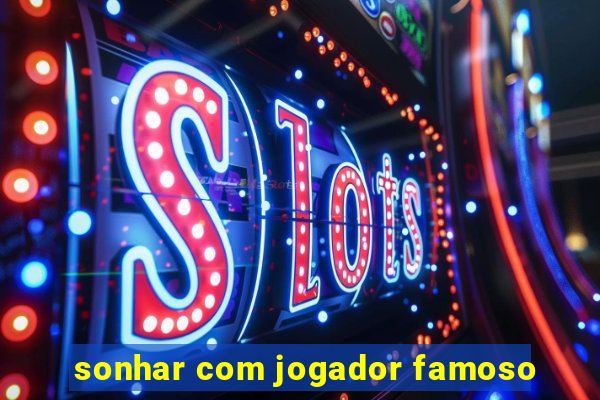 sonhar com jogador famoso