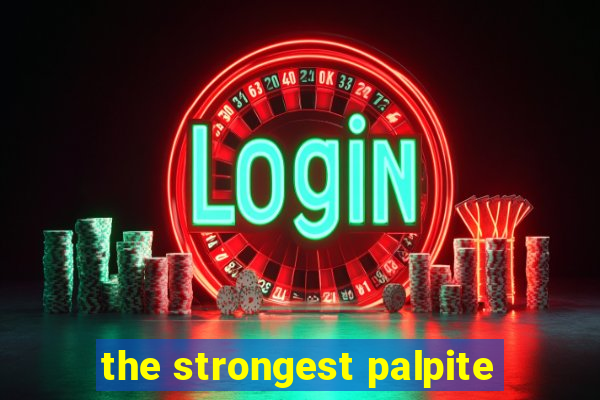 the strongest palpite