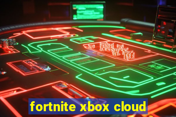 fortnite xbox cloud