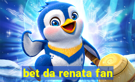 bet da renata fan