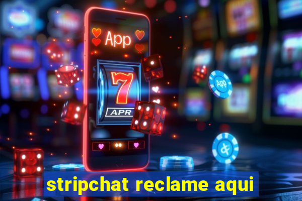 stripchat reclame aqui