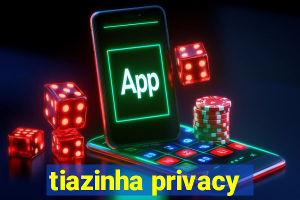 tiazinha privacy