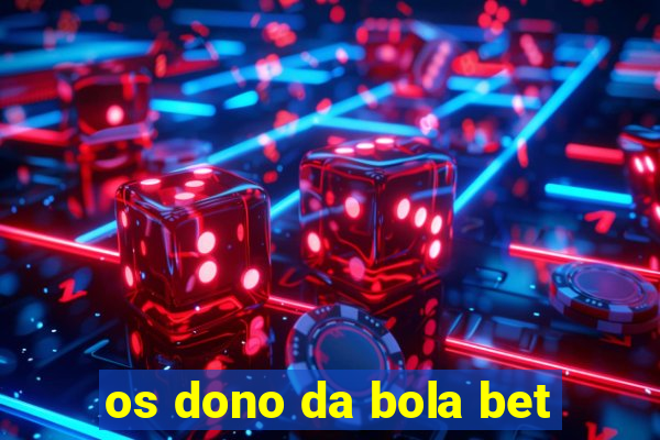 os dono da bola bet