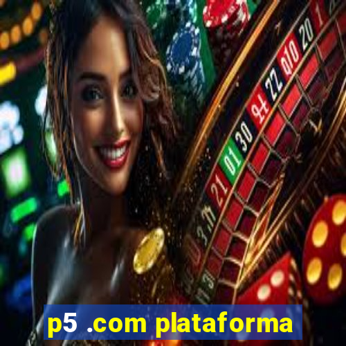 p5 .com plataforma