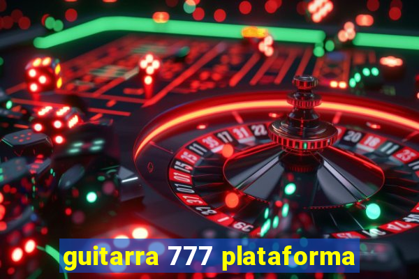 guitarra 777 plataforma