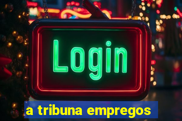 a tribuna empregos