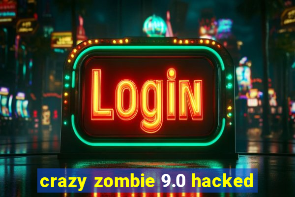 crazy zombie 9.0 hacked