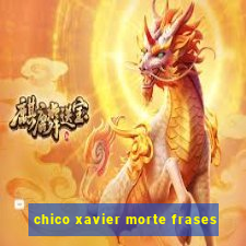 chico xavier morte frases