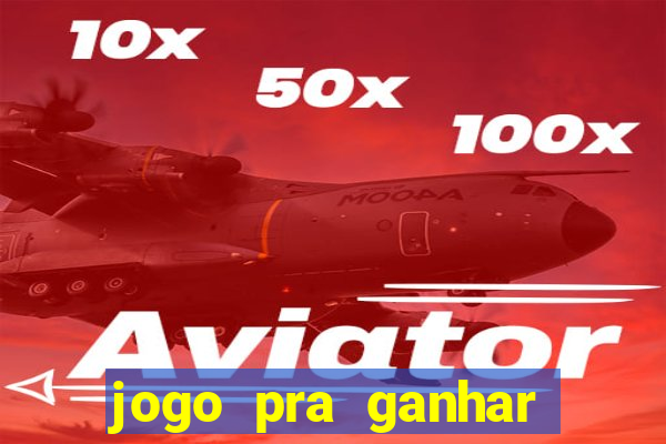 jogo pra ganhar dinheiro rapido