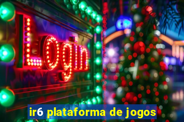 ir6 plataforma de jogos