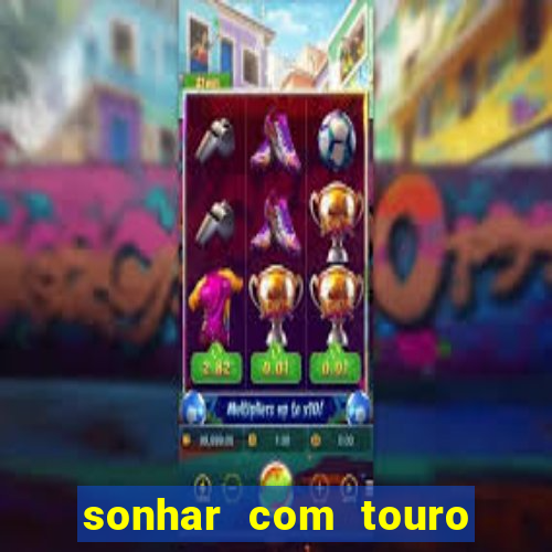 sonhar com touro bravo no mundo espiritual