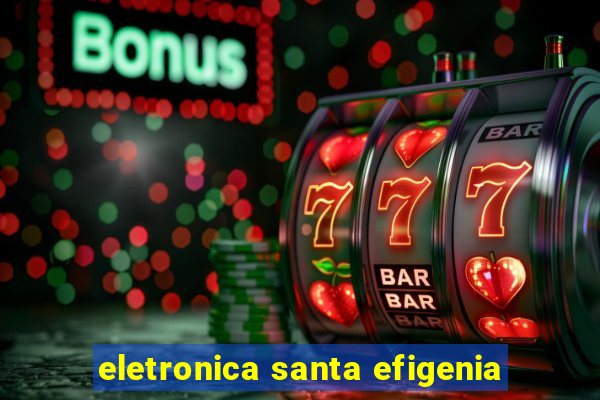 eletronica santa efigenia