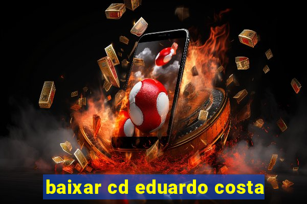 baixar cd eduardo costa