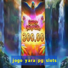 jogo yara pg slots paga mesmo