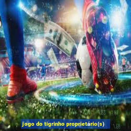 jogo do tigrinho proprietário(s)