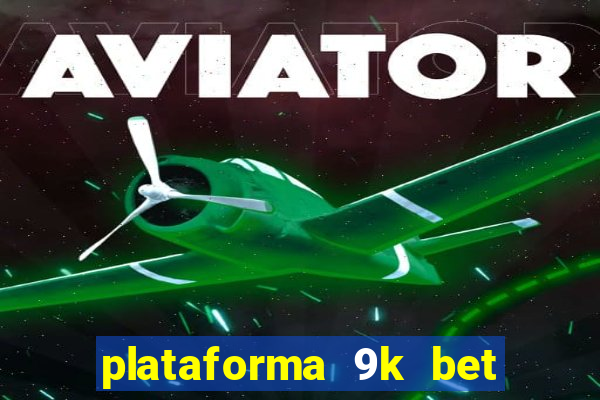 plataforma 9k bet paga mesmo