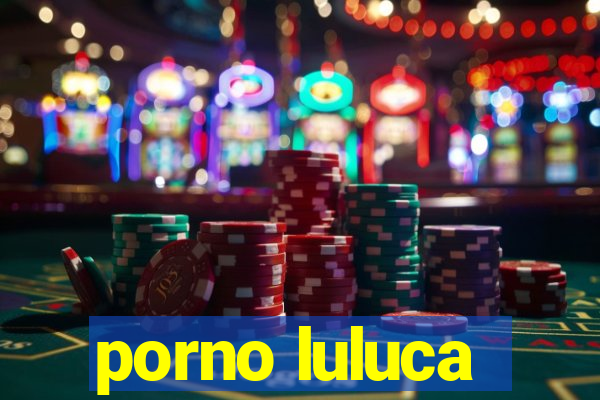 porno luluca