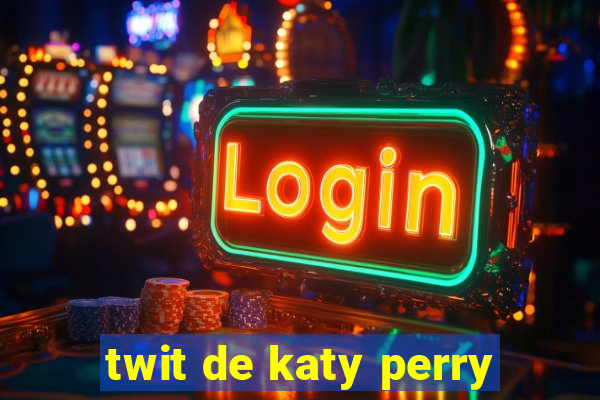 twit de katy perry