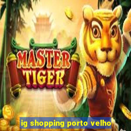 ig shopping porto velho