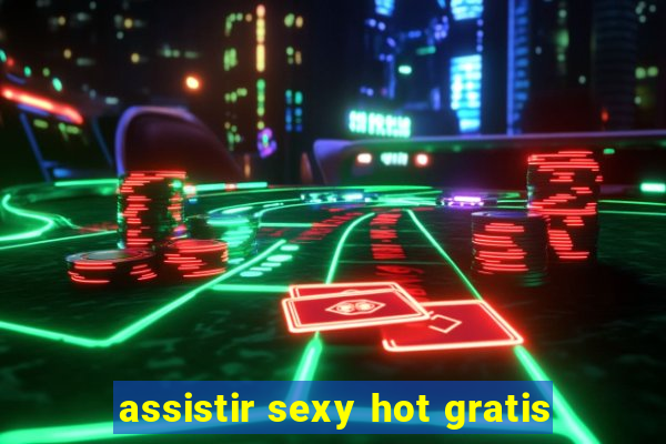 assistir sexy hot gratis