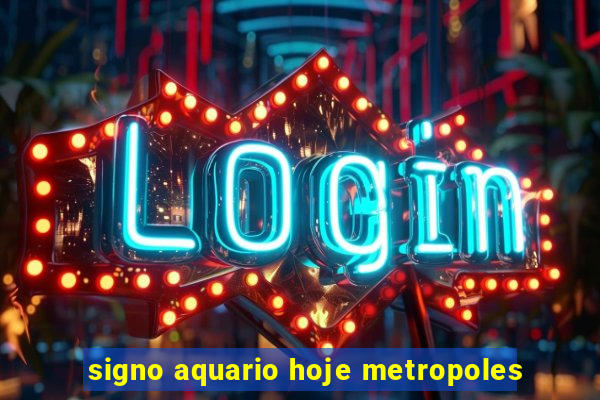 signo aquario hoje metropoles