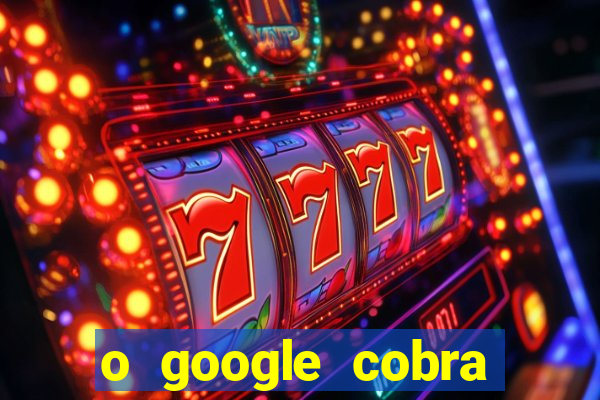 o google cobra taxa de saque de jogos