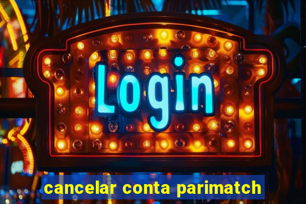 cancelar conta parimatch