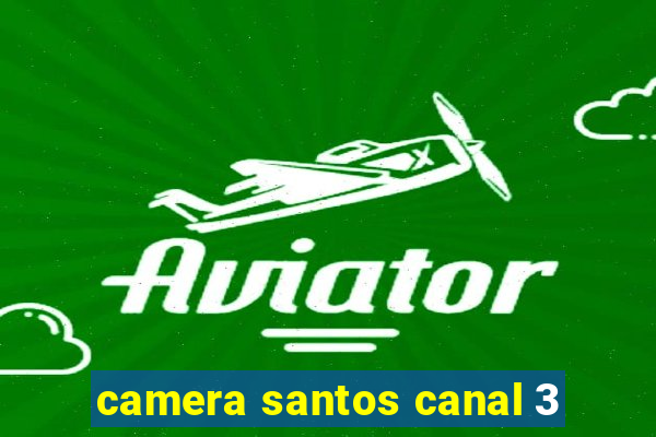 camera santos canal 3