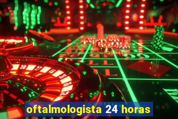 oftalmologista 24 horas