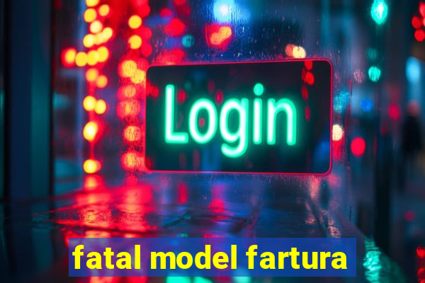 fatal model fartura