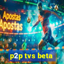 p2p tvs beta