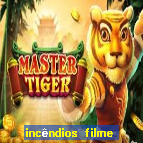 incêndios filme completo youtube incêndios filme completo dublado