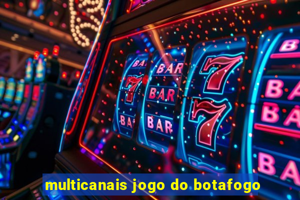 multicanais jogo do botafogo