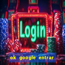 ok google entrar no jogo de c****