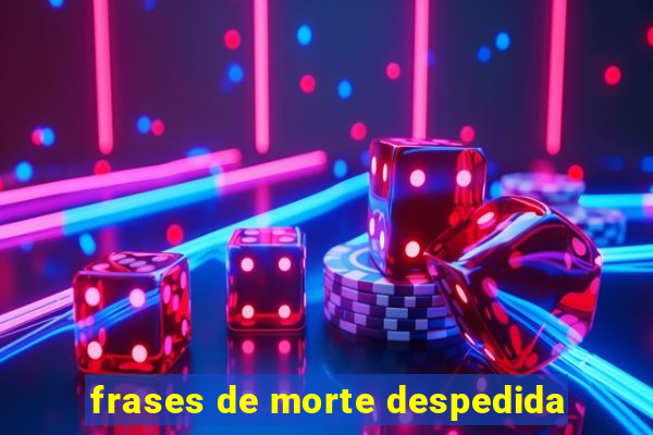 frases de morte despedida