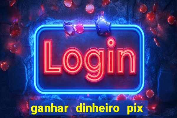 ganhar dinheiro pix de verdade bingo