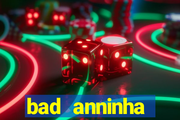 bad anninha conteudo gratis