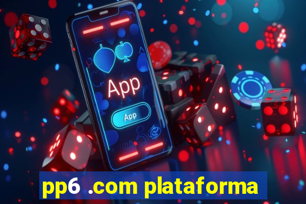 pp6 .com plataforma