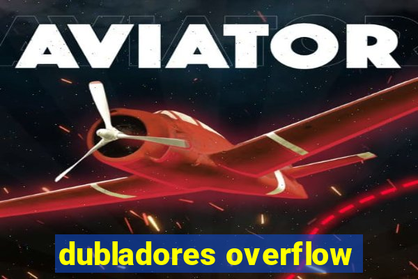 dubladores overflow