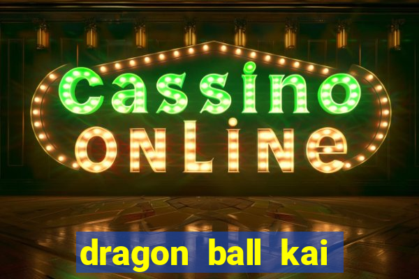 dragon ball kai dublado online