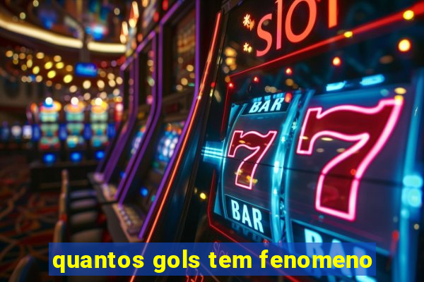 quantos gols tem fenomeno