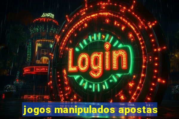 jogos manipulados apostas