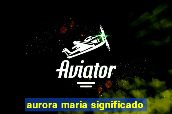 aurora maria significado