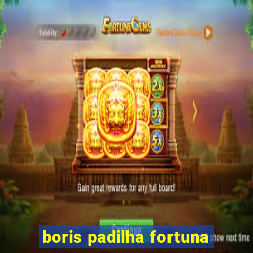 boris padilha fortuna