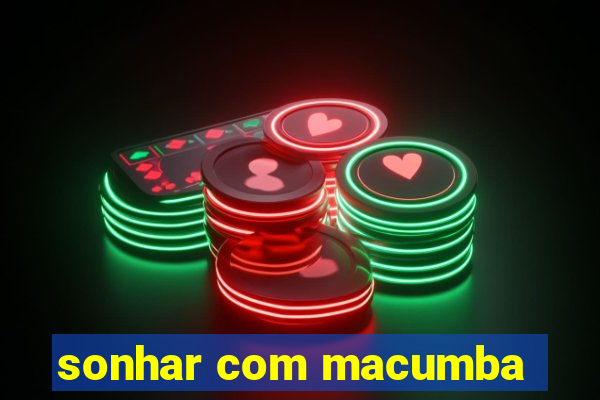 sonhar com macumba